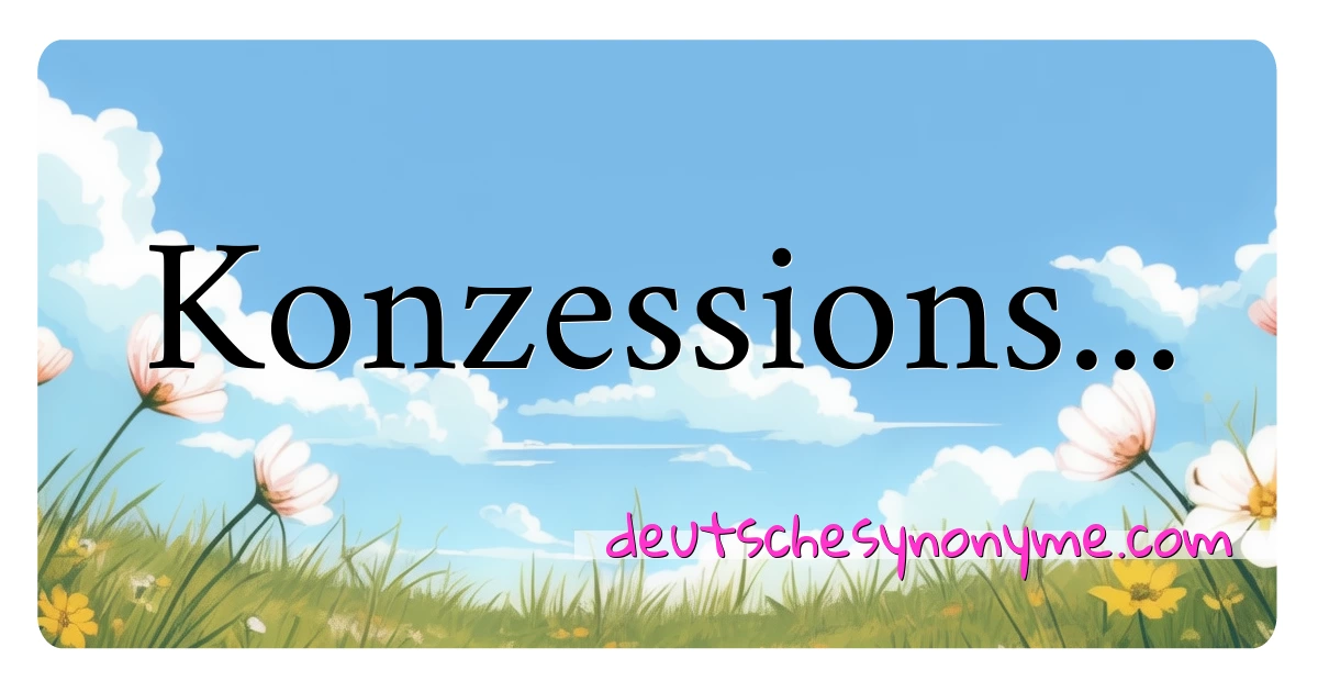 Konzessions... Synonyme Kreuzworträtsel bedeuten Erklärung und Verwendung