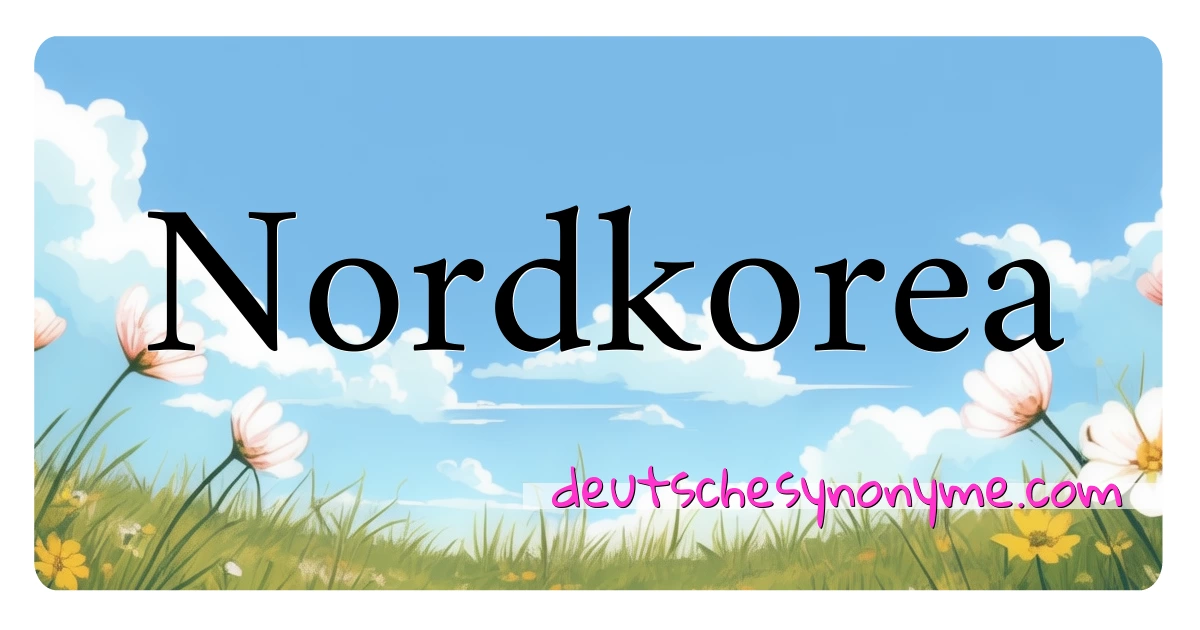 Nordkorea Synonyme Kreuzworträtsel bedeuten Erklärung und Verwendung