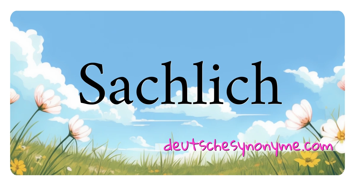 Sachlich Synonyme Kreuzworträtsel bedeuten Erklärung und Verwendung