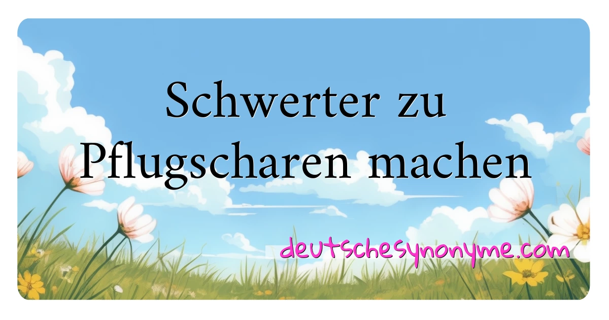 Schwerter zu Pflugscharen machen Synonyme Kreuzworträtsel bedeuten Erklärung und Verwendung