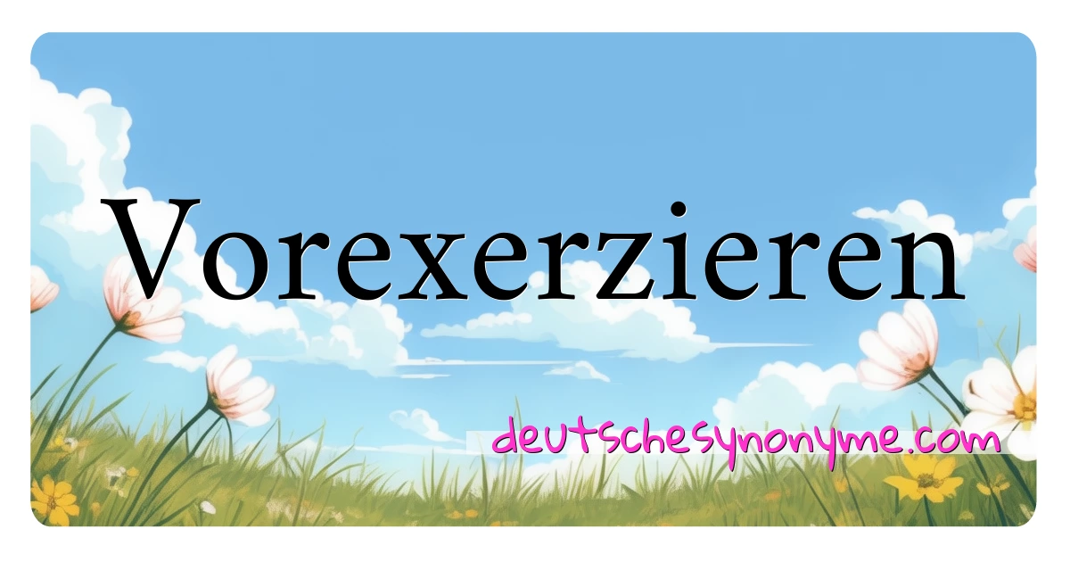 Vorexerzieren Synonyme Kreuzworträtsel bedeuten Erklärung und Verwendung