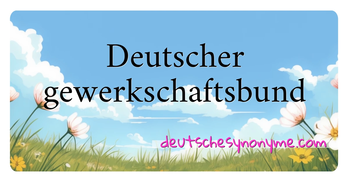 Deutscher gewerkschaftsbund Synonyme Kreuzworträtsel bedeuten Erklärung und Verwendung