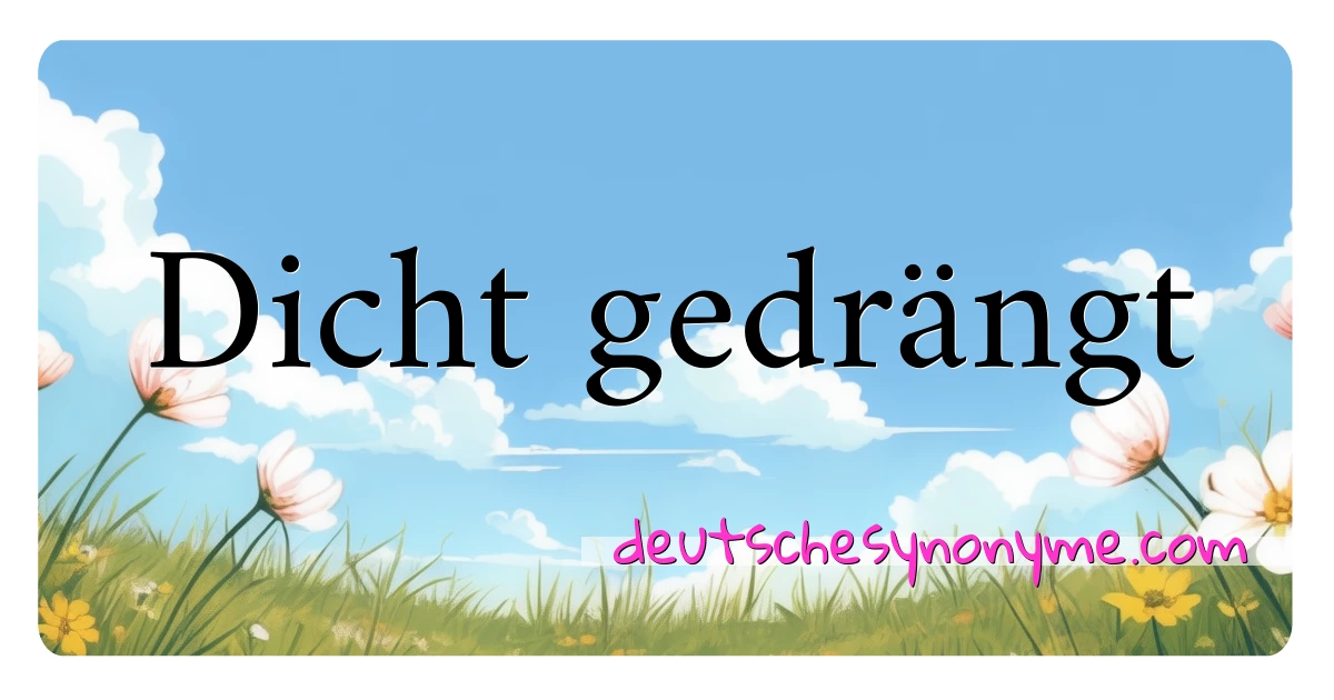 Dicht gedrängt Synonyme Kreuzworträtsel bedeuten Erklärung und Verwendung