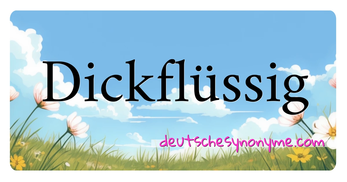 Dickflüssig Synonyme Kreuzworträtsel bedeuten Erklärung und Verwendung