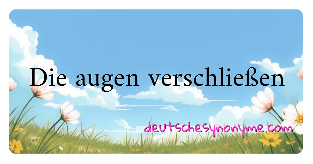 Die augen verschließen Synonyme Kreuzworträtsel bedeuten Erklärung und Verwendung