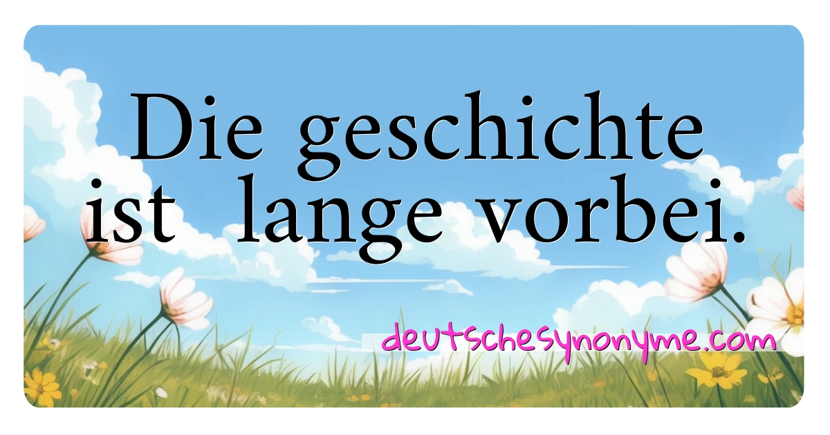 Die geschichte ist  lange vorbei. Synonyme Kreuzworträtsel bedeuten Erklärung und Verwendung