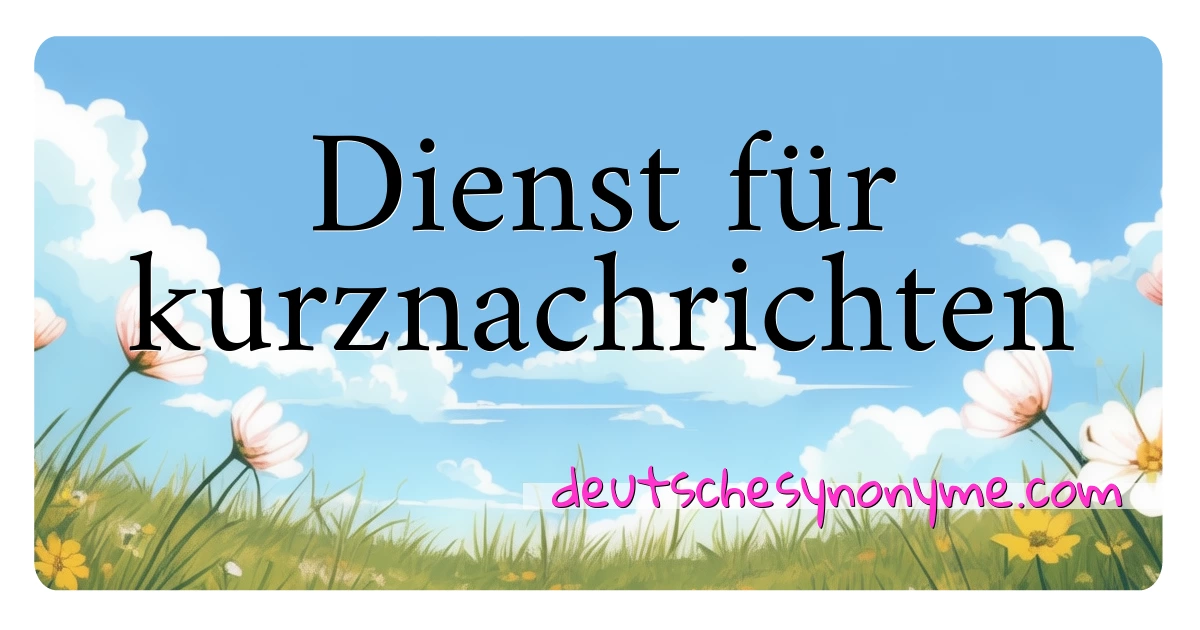 Dienst für kurznachrichten Synonyme Kreuzworträtsel bedeuten Erklärung und Verwendung