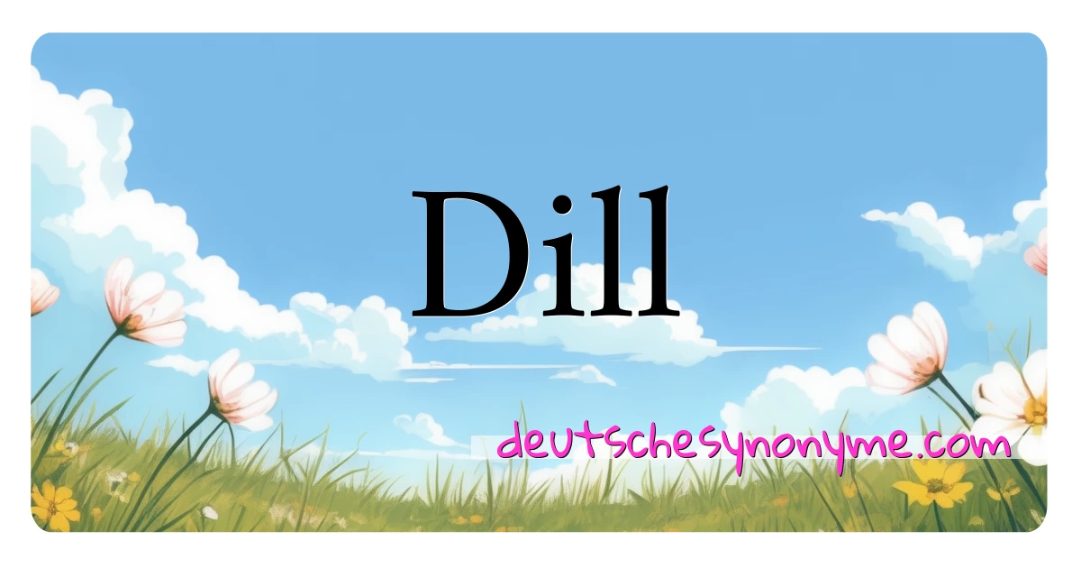 Dill Synonyme Kreuzworträtsel bedeuten Erklärung und Verwendung