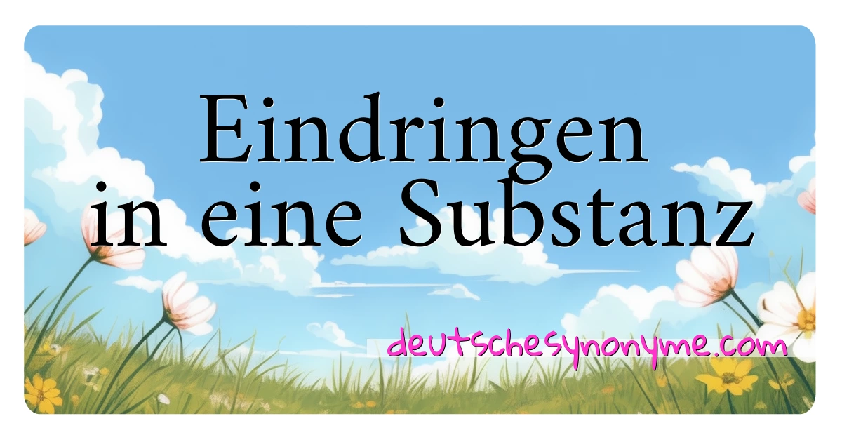 Eindringen in eine Substanz Synonyme Kreuzworträtsel bedeuten Erklärung und Verwendung