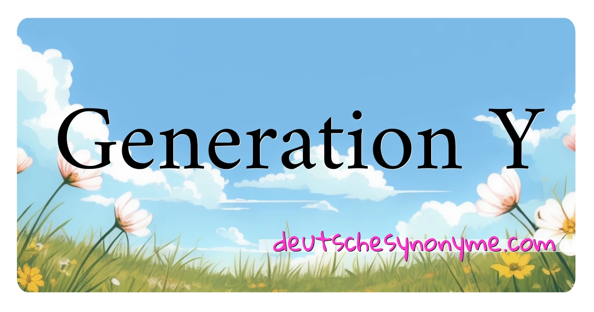 Generation Y Synonyme Kreuzworträtsel bedeuten Erklärung und Verwendung