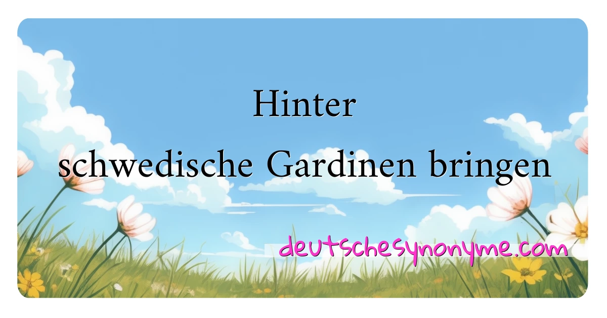 Hinter schwedische Gardinen bringen Synonyme Kreuzworträtsel bedeuten Erklärung und Verwendung