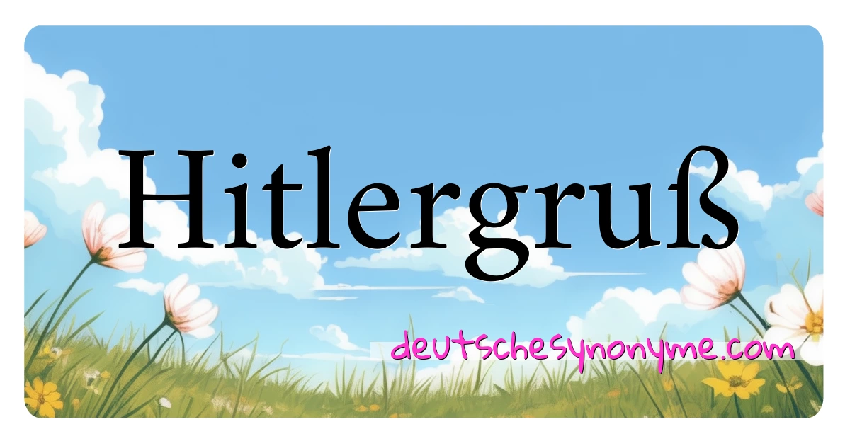 Hitlergruß Synonyme Kreuzworträtsel bedeuten Erklärung und Verwendung