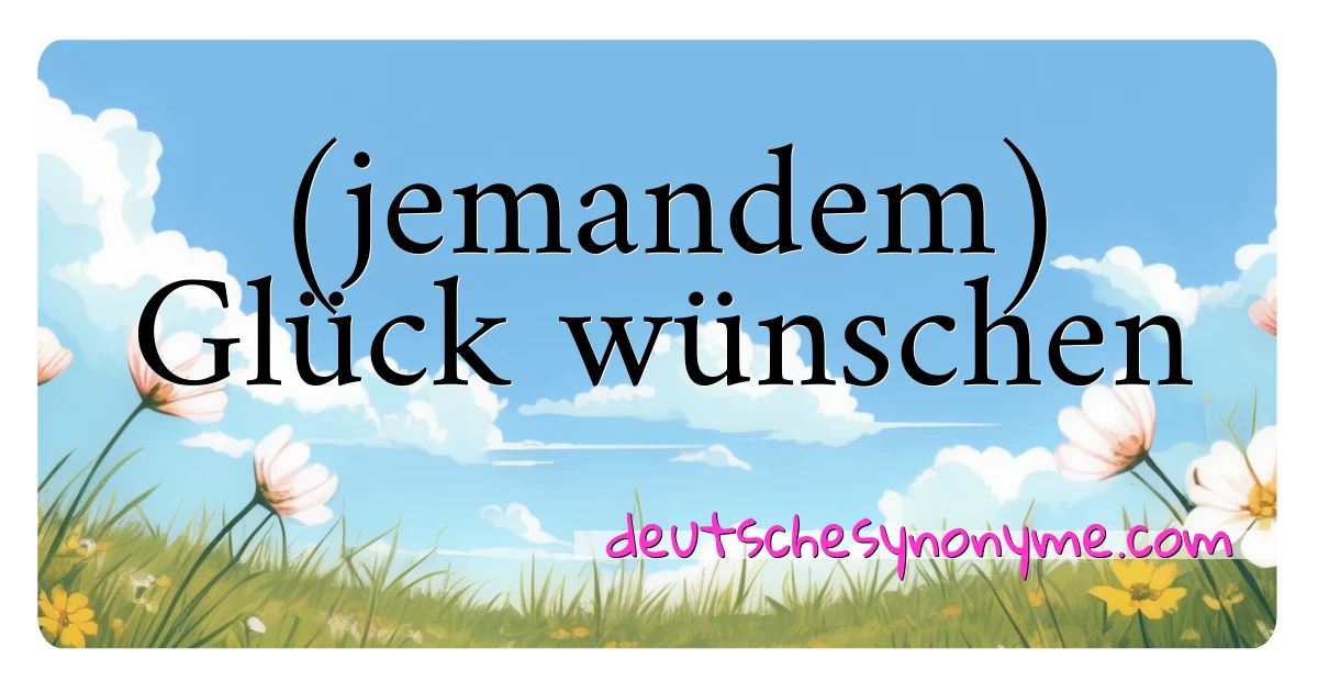 (jemandem) Glück wünschen Synonyme Kreuzworträtsel bedeuten Erklärung und Verwendung