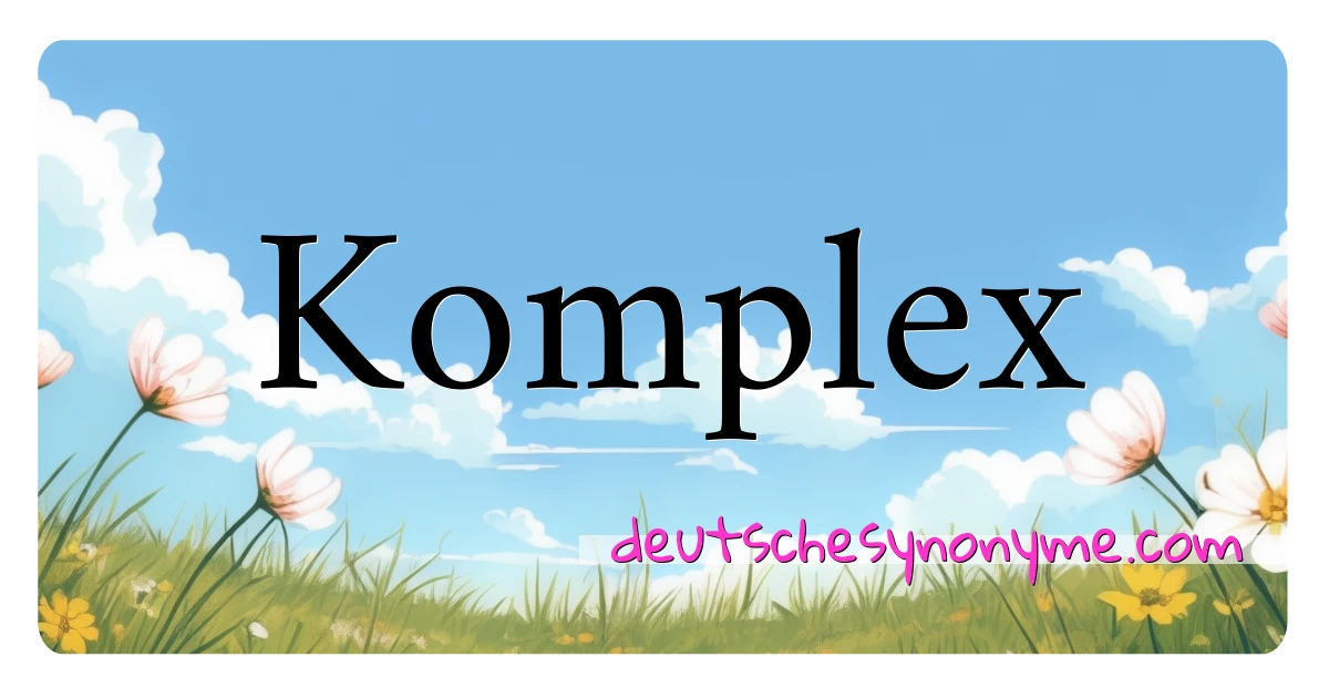 Komplex Synonyme Kreuzworträtsel bedeuten Erklärung und Verwendung