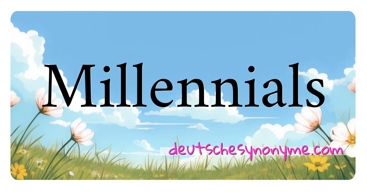 Millennials Synonyme Kreuzworträtsel bedeuten Erklärung und Verwendung