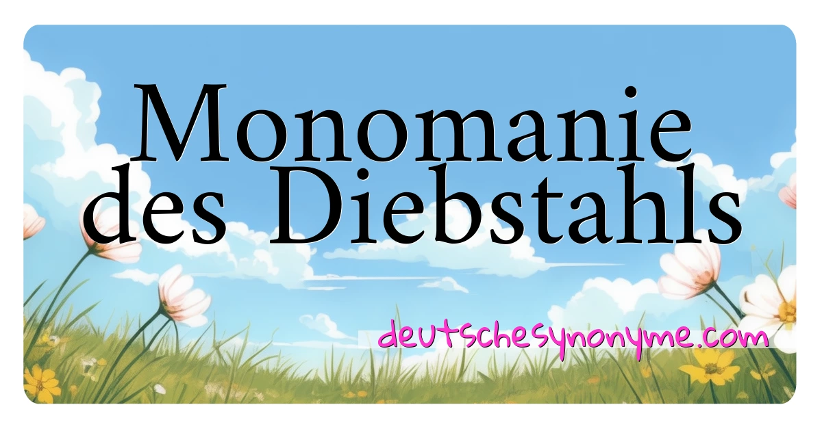 Monomanie des Diebstahls Synonyme Kreuzworträtsel bedeuten Erklärung und Verwendung