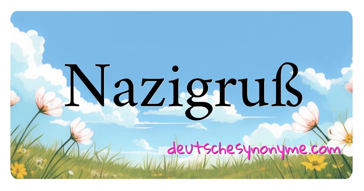 Nazigruß Synonyme Kreuzworträtsel bedeuten Erklärung und Verwendung