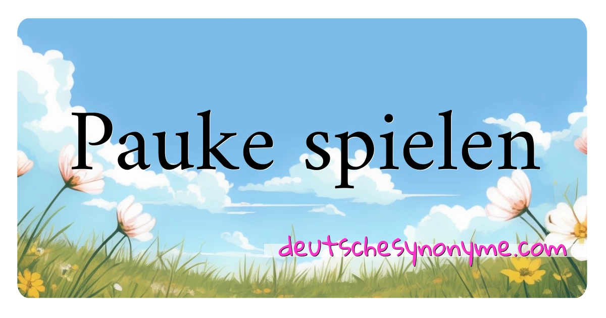 Pauke spielen Synonyme Kreuzworträtsel bedeuten Erklärung und Verwendung