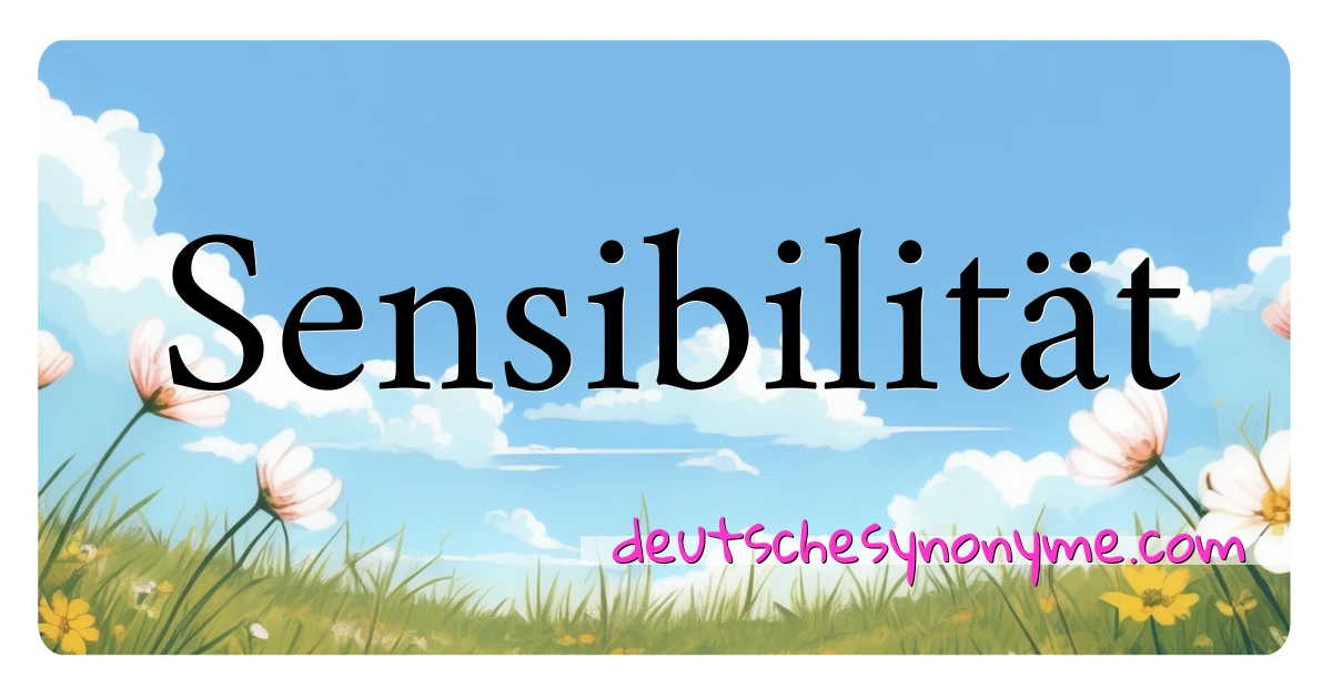 Sensibilität Synonyme Kreuzworträtsel bedeuten Erklärung und Verwendung