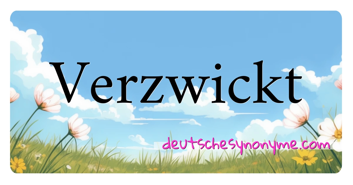 Verzwickt Synonyme Kreuzworträtsel bedeuten Erklärung und Verwendung