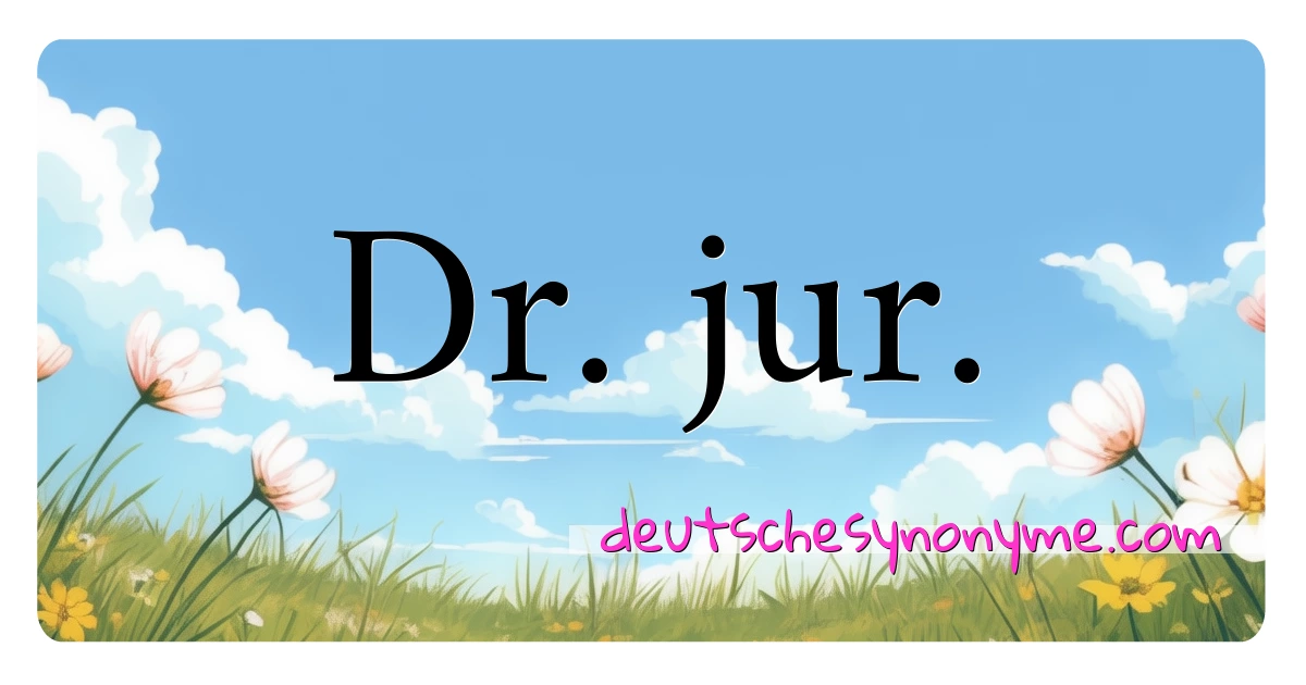 Dr. jur. Synonyme Kreuzworträtsel bedeuten Erklärung und Verwendung