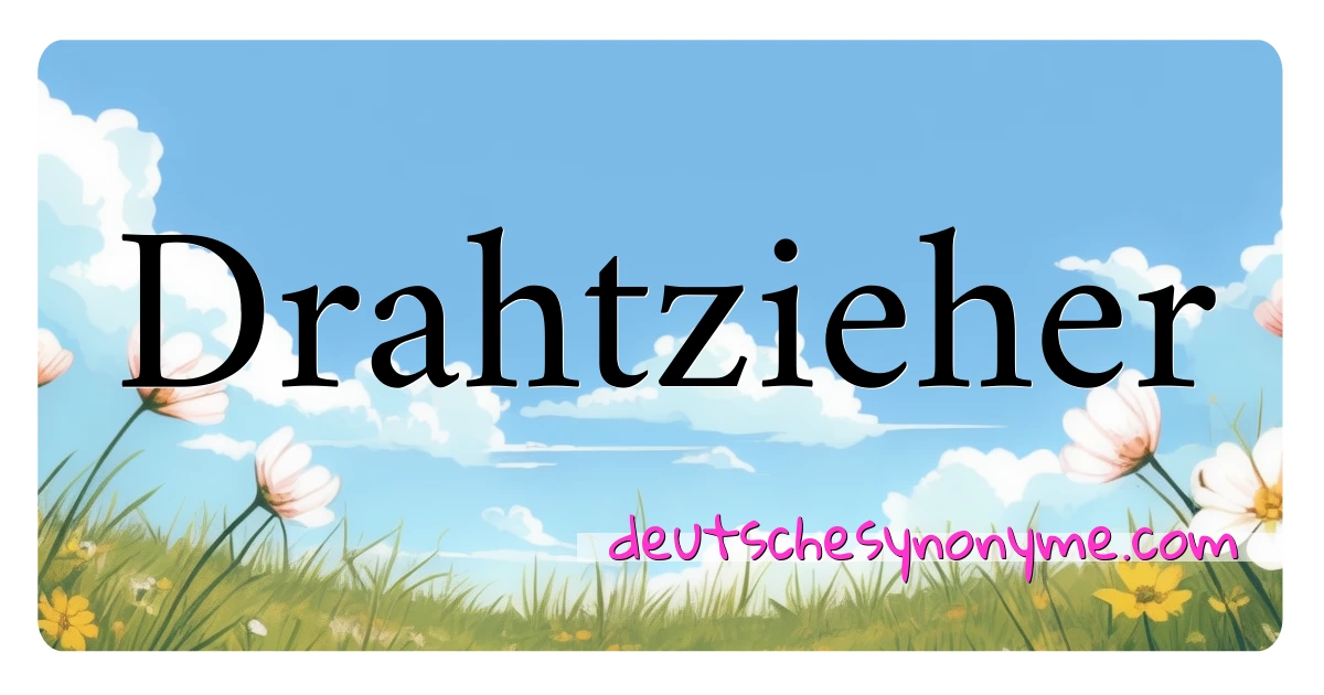 Drahtzieher Synonyme Kreuzworträtsel bedeuten Erklärung und Verwendung