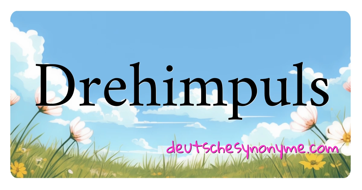 Drehimpuls Synonyme Kreuzworträtsel bedeuten Erklärung und Verwendung