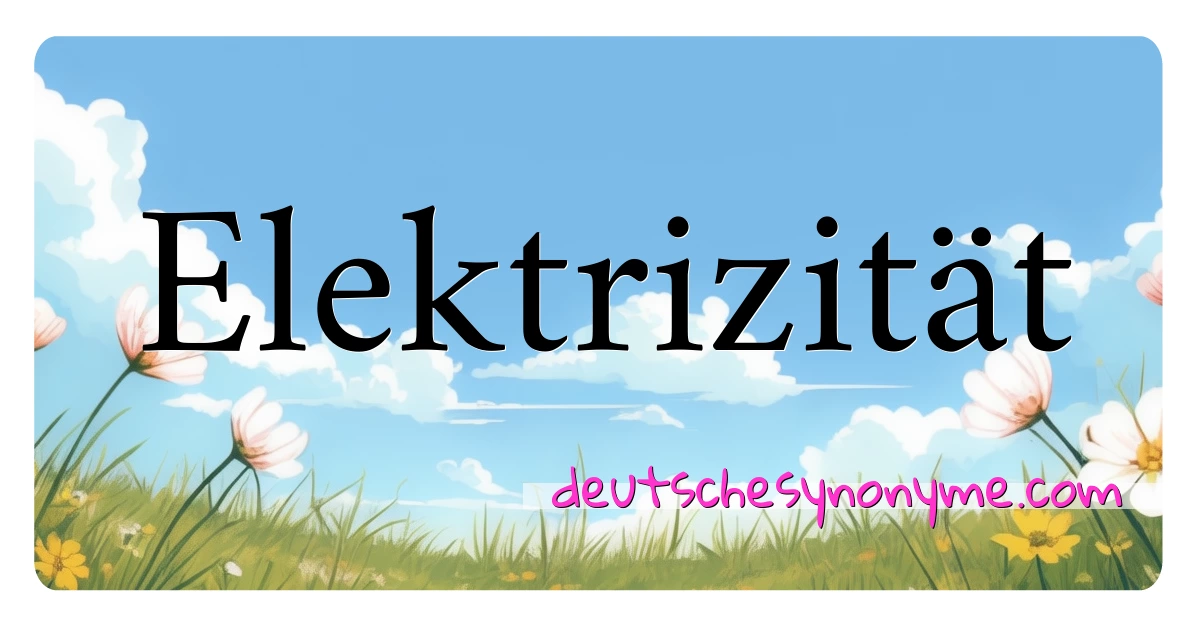 Elektrizität Synonyme Kreuzworträtsel bedeuten Erklärung und Verwendung