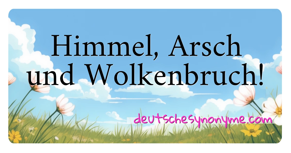 Himmel, Arsch und Wolkenbruch! Synonyme Kreuzworträtsel bedeuten Erklärung und Verwendung