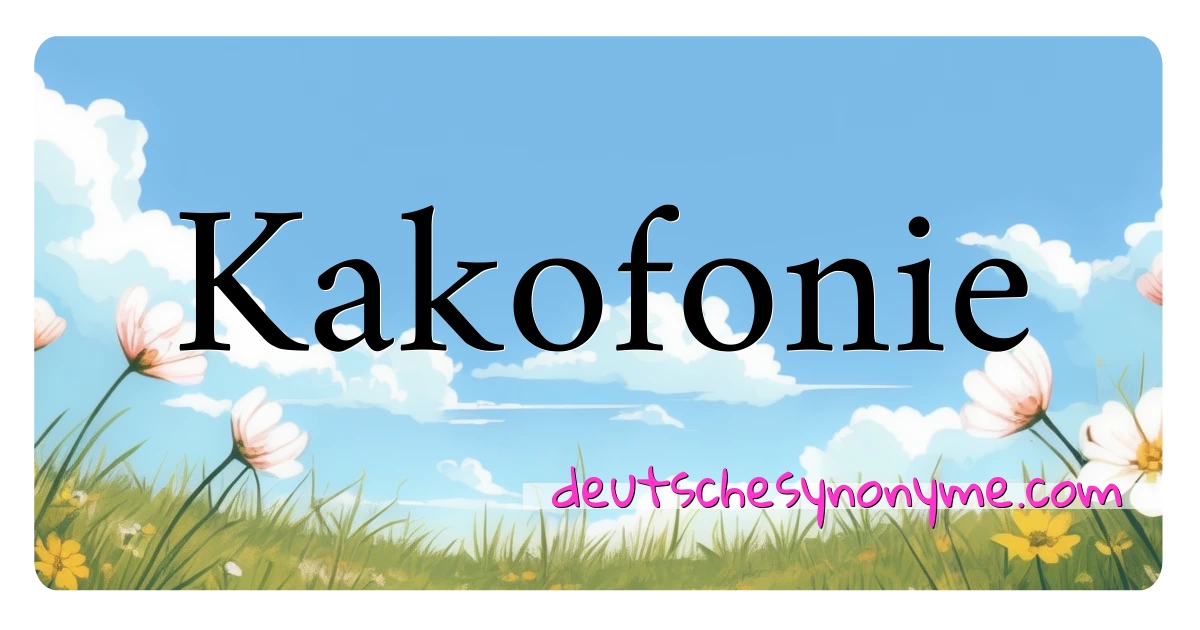 Kakofonie Synonyme Kreuzworträtsel bedeuten Erklärung und Verwendung