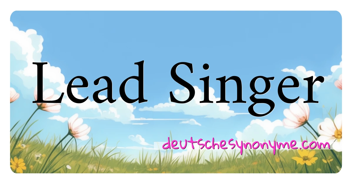 Lead Singer Synonyme Kreuzworträtsel bedeuten Erklärung und Verwendung