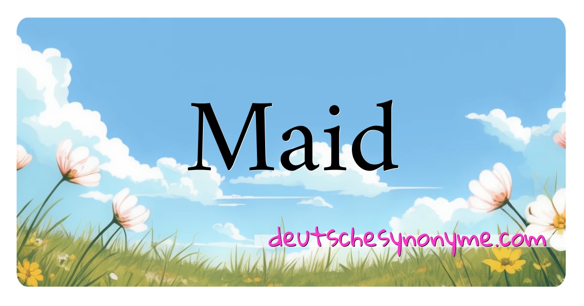 Maid Synonyme Kreuzworträtsel bedeuten Erklärung und Verwendung