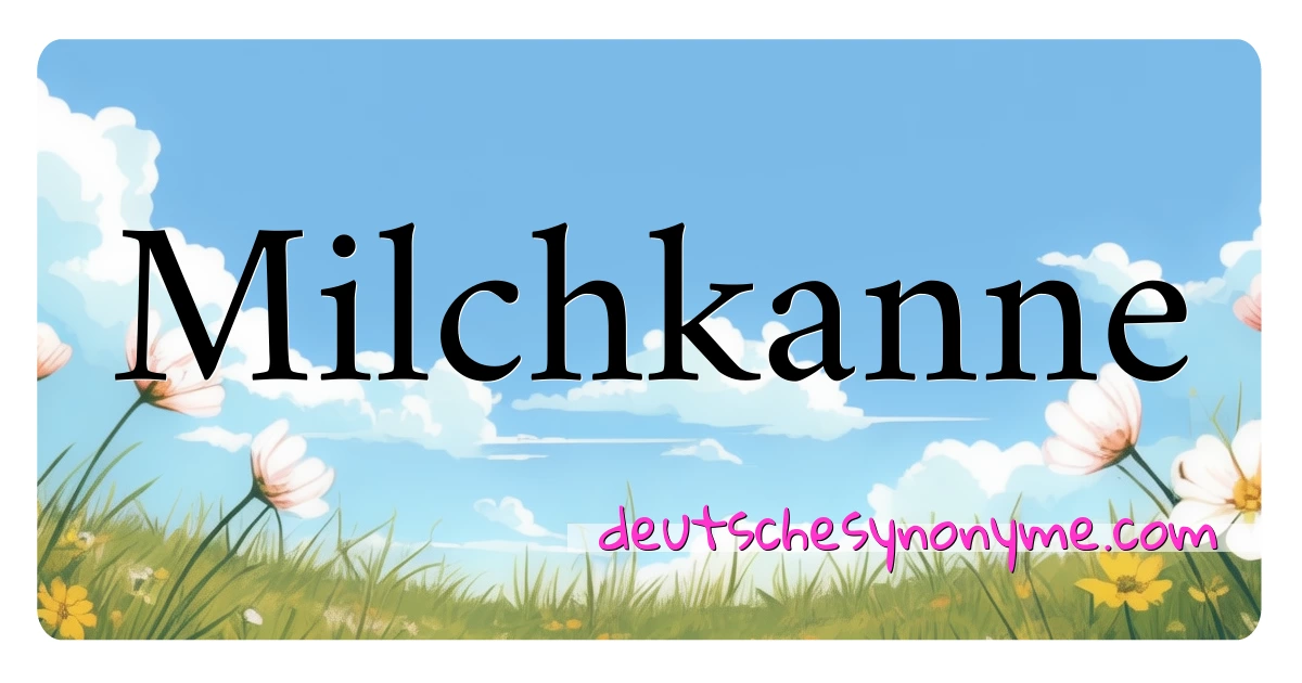 Milchkanne Synonyme Kreuzworträtsel bedeuten Erklärung und Verwendung