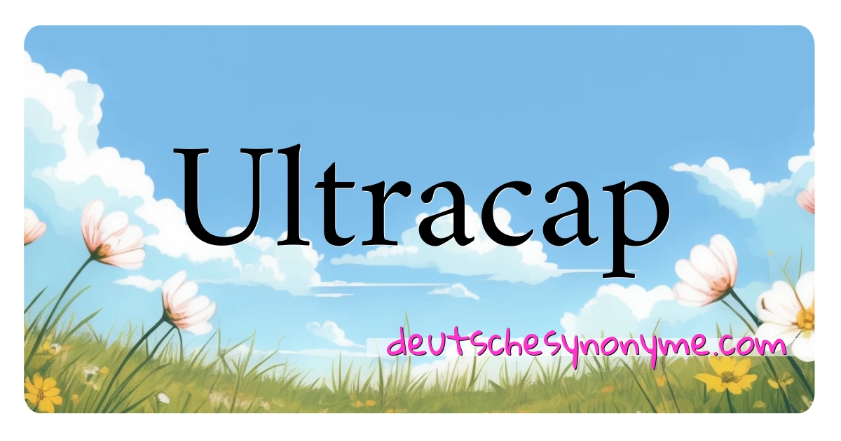 Ultracap Synonyme Kreuzworträtsel bedeuten Erklärung und Verwendung