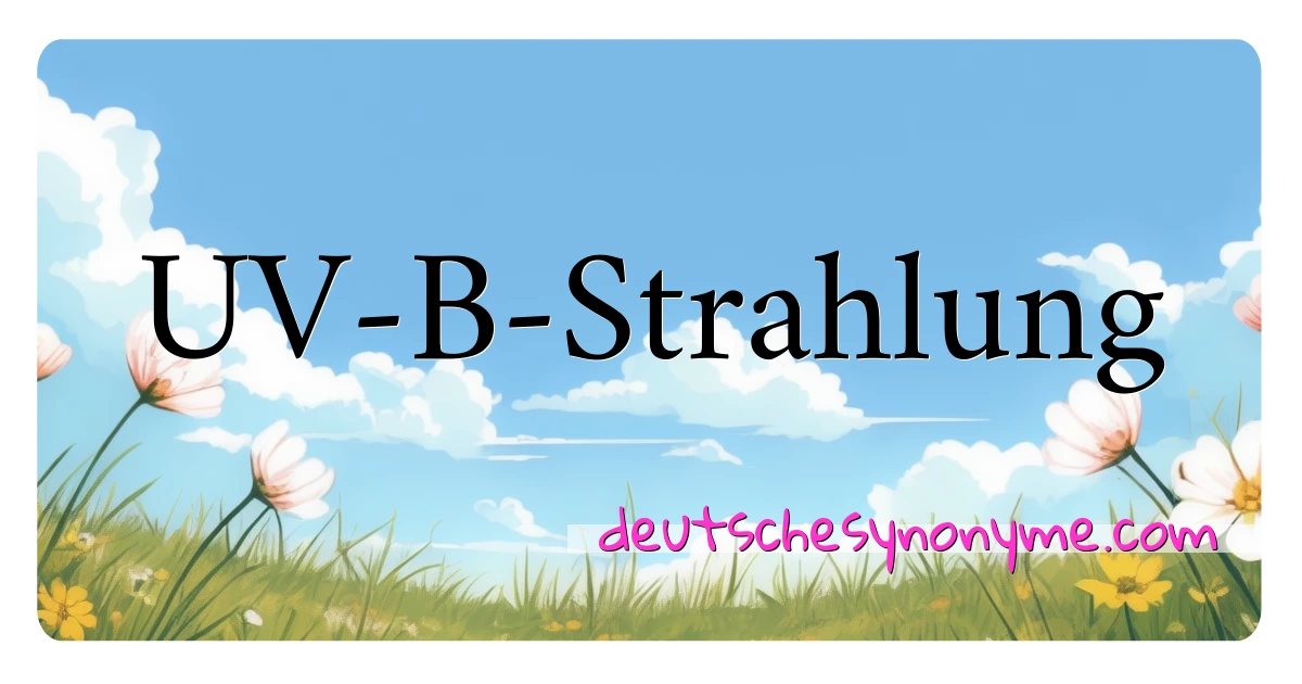 UV-B-Strahlung Synonyme Kreuzworträtsel bedeuten Erklärung und Verwendung