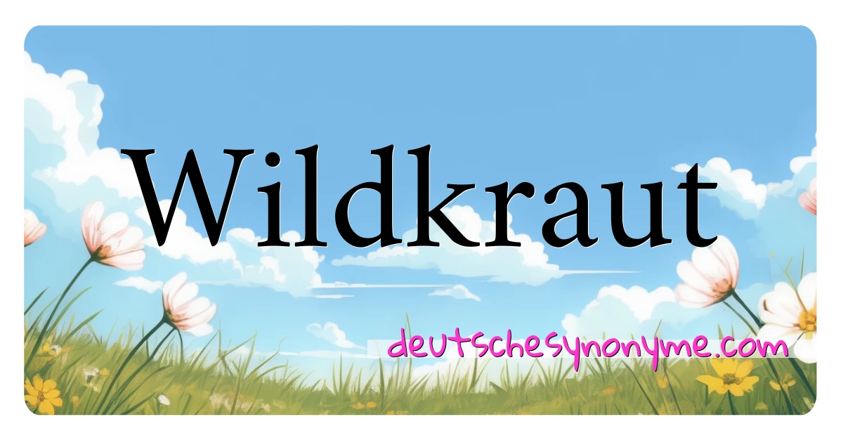 Wildkraut Synonyme Kreuzworträtsel bedeuten Erklärung und Verwendung