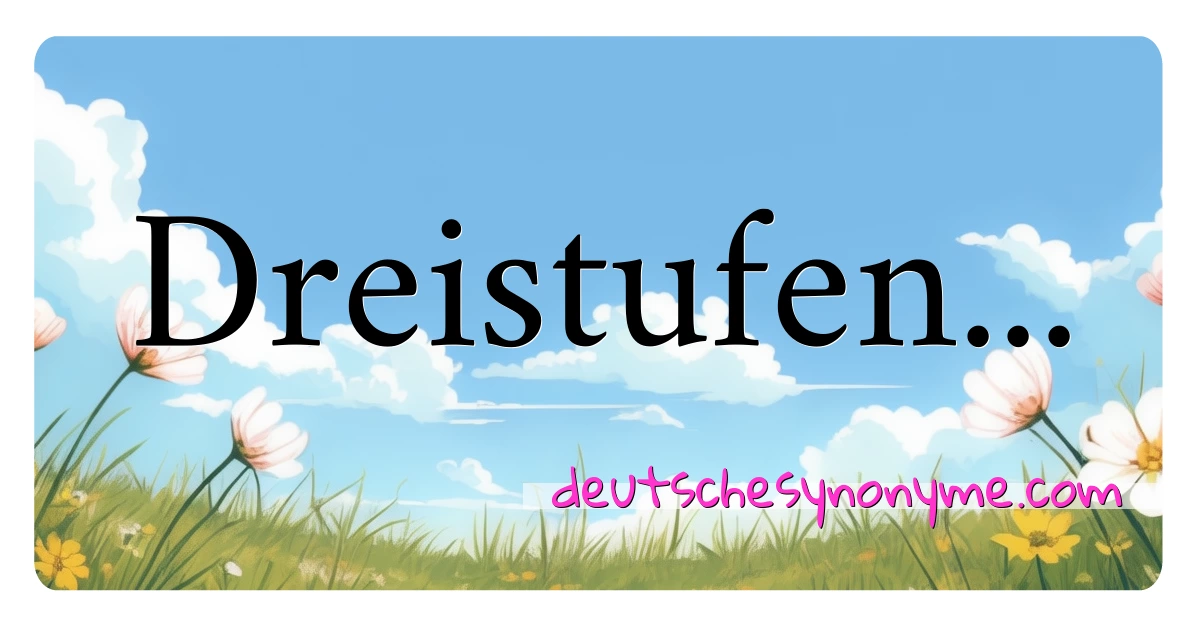 Dreistufen... Synonyme Kreuzworträtsel bedeuten Erklärung und Verwendung