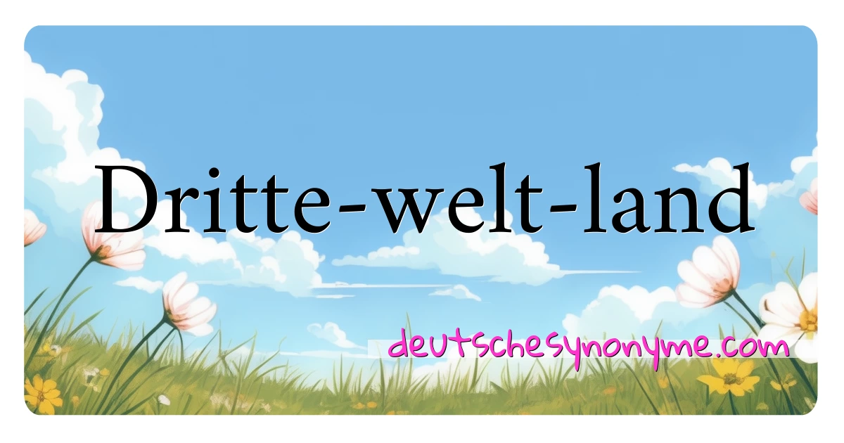 Dritte-welt-land Synonyme Kreuzworträtsel bedeuten Erklärung und Verwendung