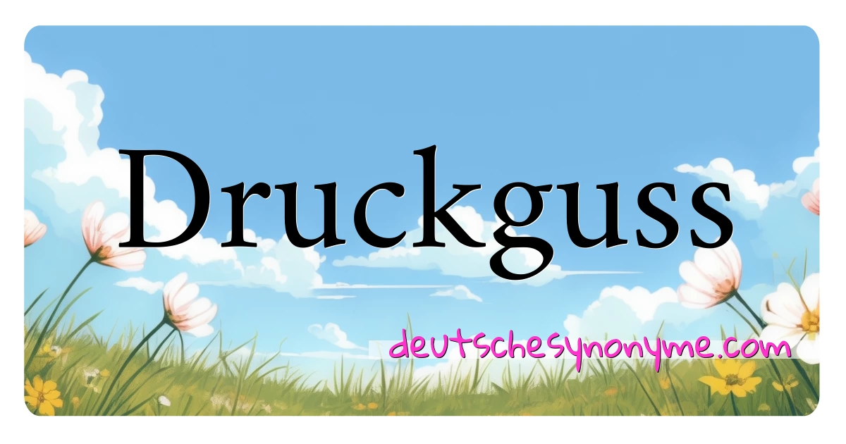 Druckguss Synonyme Kreuzworträtsel bedeuten Erklärung und Verwendung