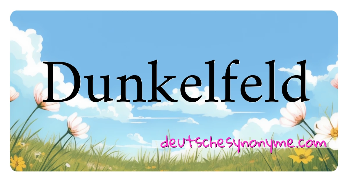 Dunkelfeld Synonyme Kreuzworträtsel bedeuten Erklärung und Verwendung