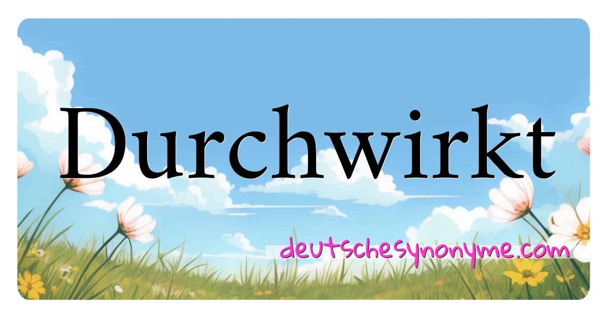 Durchwirkt Synonyme Kreuzworträtsel bedeuten Erklärung und Verwendung