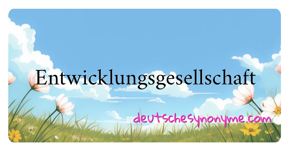 Entwicklungsgesellschaft Synonyme Kreuzworträtsel bedeuten Erklärung und Verwendung