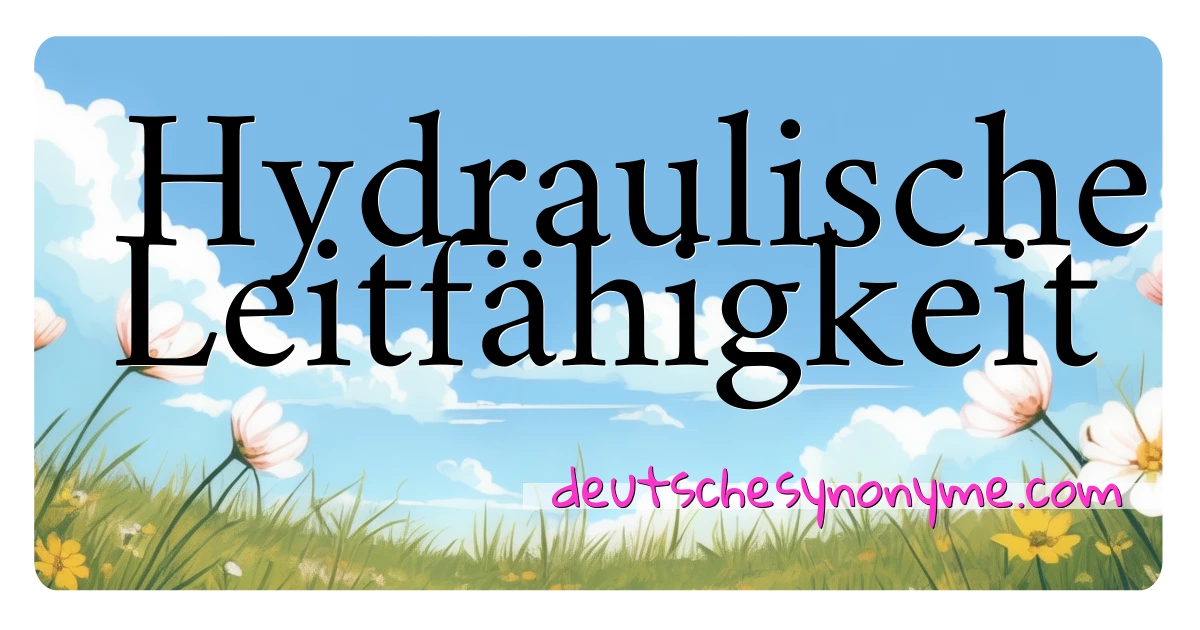 Hydraulische Leitfähigkeit Synonyme Kreuzworträtsel bedeuten Erklärung und Verwendung