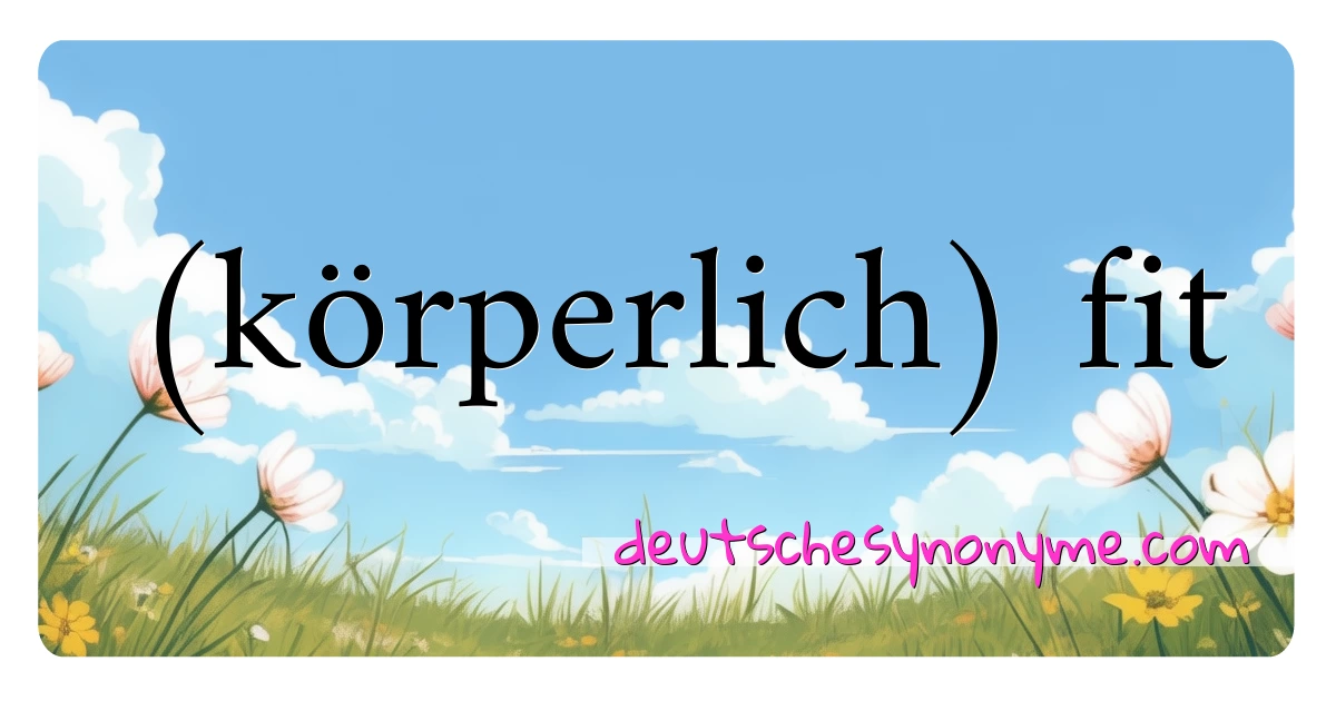 (körperlich) fit Synonyme Kreuzworträtsel bedeuten Erklärung und Verwendung