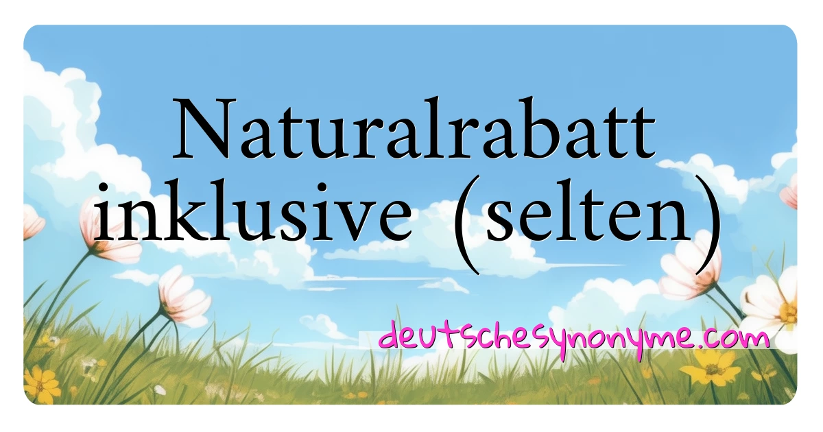 Naturalrabatt inklusive (selten) Synonyme Kreuzworträtsel bedeuten Erklärung und Verwendung