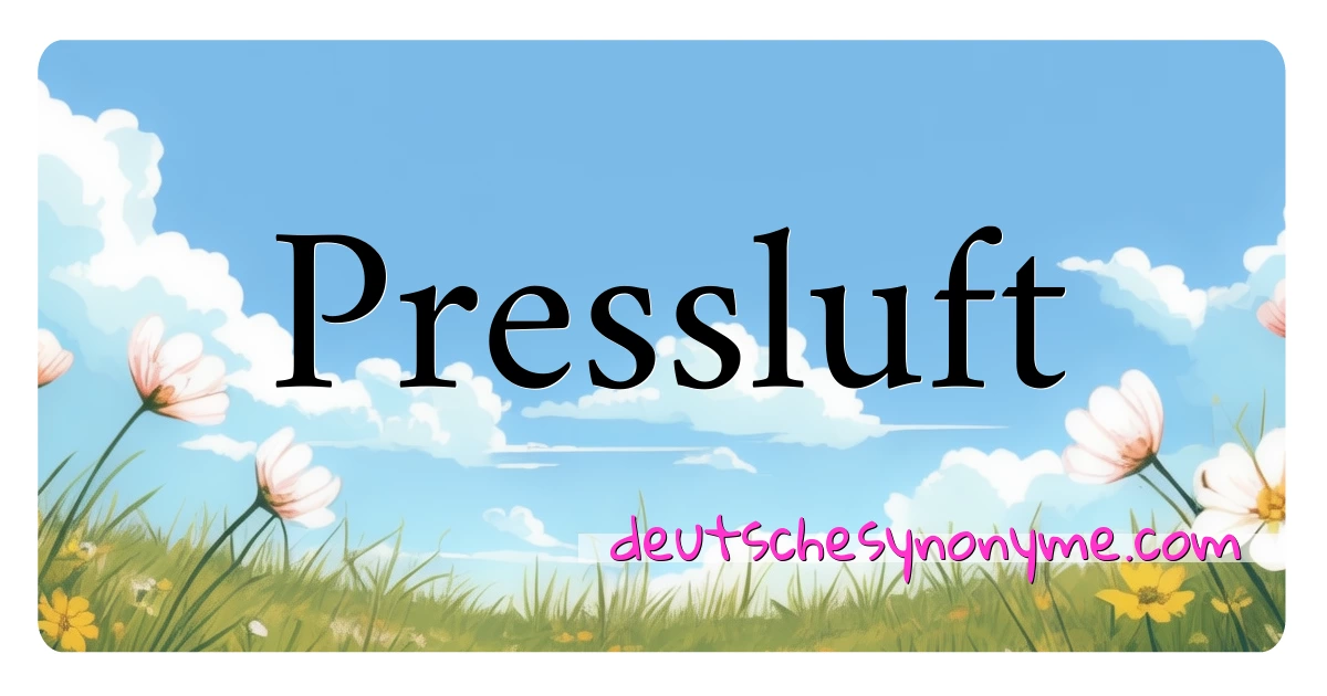 Pressluft Synonyme Kreuzworträtsel bedeuten Erklärung und Verwendung