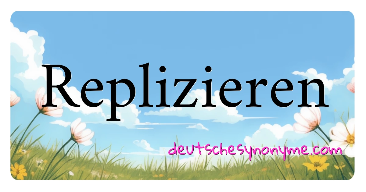 Replizieren Synonyme Kreuzworträtsel bedeuten Erklärung und Verwendung