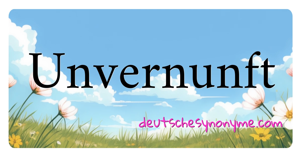 Unvernunft Synonyme Kreuzworträtsel bedeuten Erklärung und Verwendung