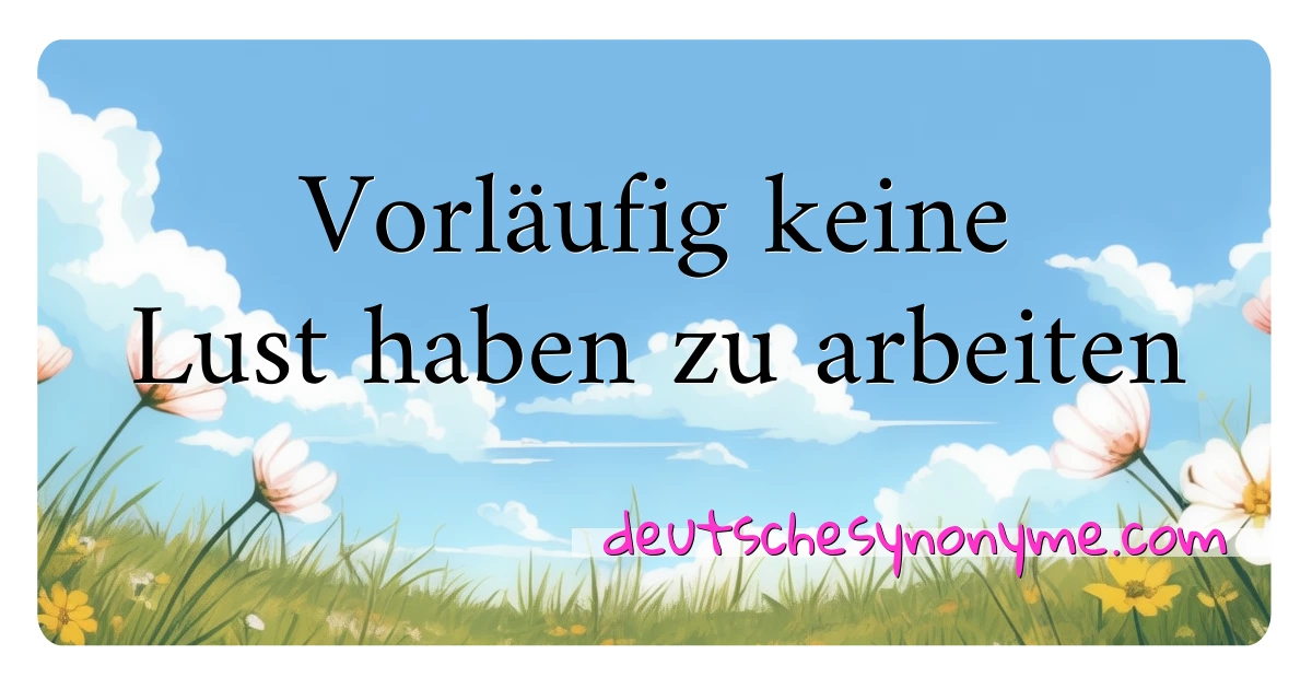 Vorläufig keine Lust haben zu arbeiten Synonyme Kreuzworträtsel bedeuten Erklärung und Verwendung