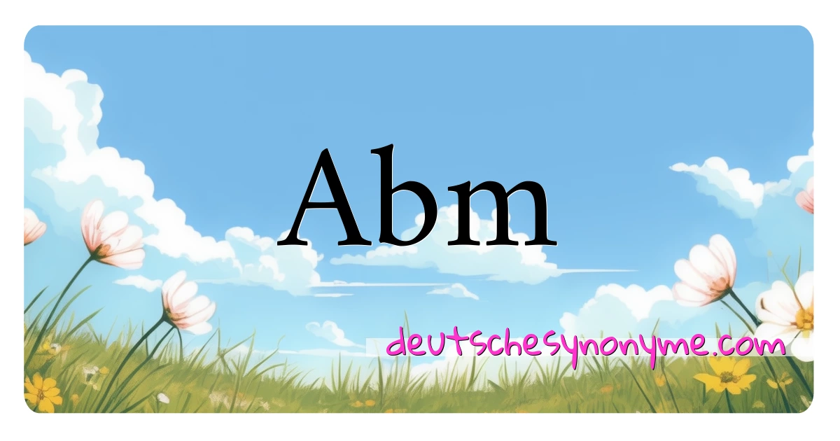 Abm Synonyme Kreuzworträtsel bedeuten Erklärung und Verwendung